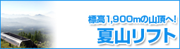 標高1,900mの山頂へ! 夏山リフト